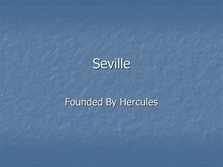 Seville Founded By Hercules. The City Famous for actors, acting festival in april Famous for actors, acting festival in april Fine arts museum is the.