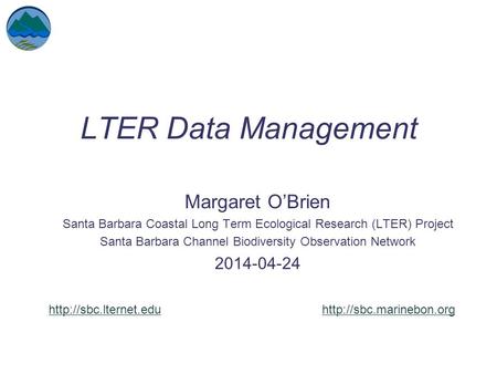 LTER Data Management Margaret O’Brien Santa Barbara Coastal Long Term Ecological Research (LTER) Project Santa Barbara Channel Biodiversity Observation.