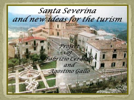 Santa Severina and new ideas for the turism Project of Fabrizio Ceraudo and Agostino Gallo.