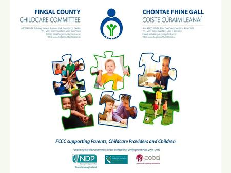 Fingal County Childcare Committee Our mission is to promote quality childcare for all in Fingal County, this includes; The supply of quality, accessible.