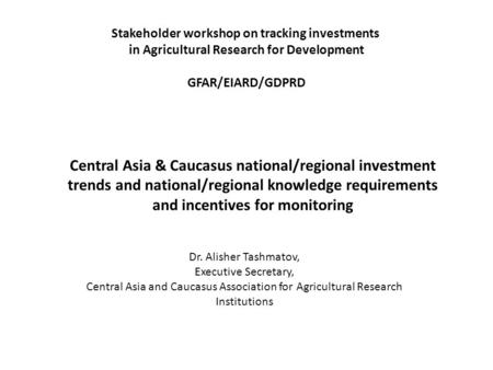 Central Asia & Caucasus national/regional investment trends and national/regional knowledge requirements and incentives for monitoring Dr. Alisher Tashmatov,