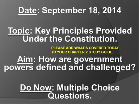 Date: September 18, 2014 Topic: Key Principles Provided Under the Constitution. Aim: How are government powers defined and challenged? Do Now: Multiple.