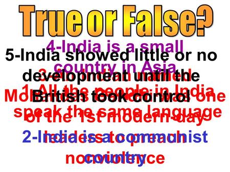 3-An Indian named Mohandas Gandhi was one of the 1st modern-day leaders to preach nonviolence 4-India is a small country in Asia 1-All the people in India.