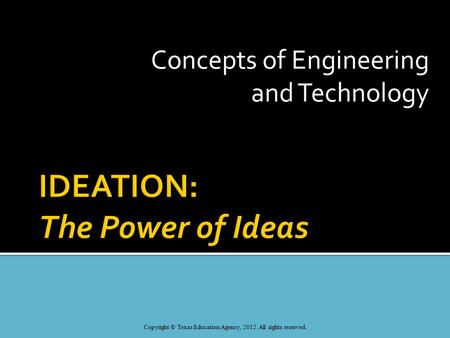 Concepts of Engineering and Technology Copyright © Texas Education Agency, 2012. All rights reserved.