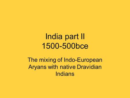 The mixing of Indo-European Aryans with native Dravidian Indians