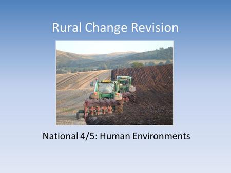 Rural Change Revision National 4/5: Human Environments.