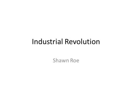 Industrial Revolution Shawn Roe. Question slide What factor led to the Industrial Revolution?