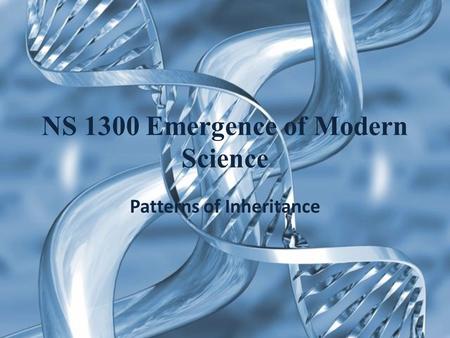 NS 1300 Emergence of Modern Science Patterns of Inheritance.