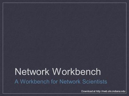 Network Workbench A Workbench for Network Scientists Download at