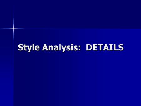 Style Analysis: DETAILS. Part III: DETAILS Details are concrete description (can include figurative language); think “imagery” Details are concrete description.