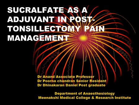 SUCRALFATE AS A ADJUVANT IN POST- TONSILLECTOMY PAIN MANAGEMENT Dr Anand Associate Professor Dr Poorna chandran Senior Resident Dr Dhinakaran Daniel Post.