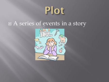  A series of events in a story.  Exposition  Rising action  Turning point  Climax  Falling action  Resolution/Denouement.