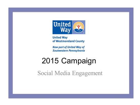 2015 Campaign Social Media Engagement. Why Get Social? Share your company’s generosity with your social network and ours to: – Spread the word about your.