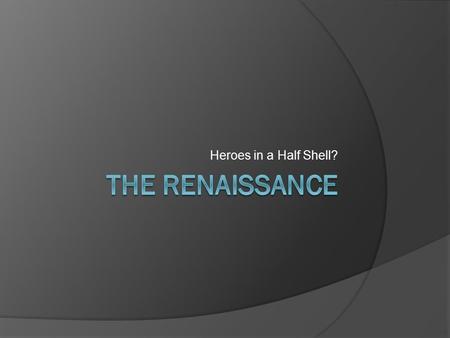 Heroes in a Half Shell?. Take a closer look  You are going to see four different scenes pained during the Middle Ages and the Renaissance.  See if you.