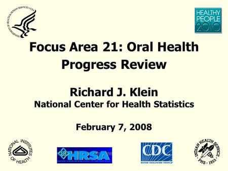 Focus Area 21: Oral Health Progress Review Richard J. Klein National Center for Health Statistics February 7, 2008.