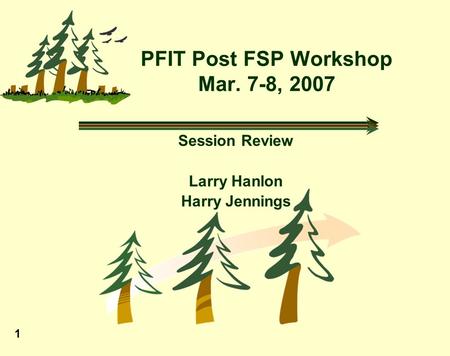 1 PFIT Post FSP Workshop Mar. 7-8, 2007 Session Review Larry Hanlon Harry Jennings.