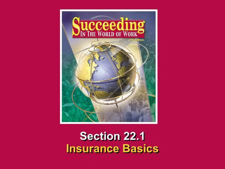 Chapter 22 Buying InsuranceSucceeding in the World of Work 22.1 Insurance Basics SECTION OPENER / CLOSER INSERT BOOK COVER ART Section 22.1 Insurance Basics.