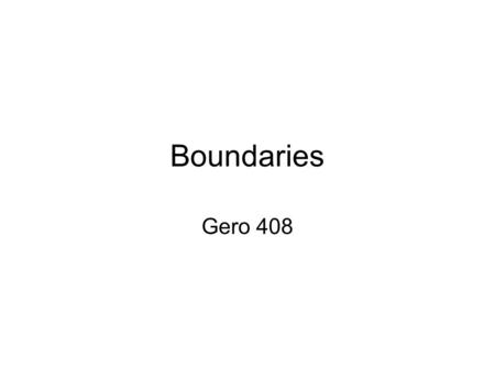 Boundaries Gero 408. Introduction Where do Boundaries come from? Parents, Role Models, Significant others. What are Boundaries? Physical, Emotional and.