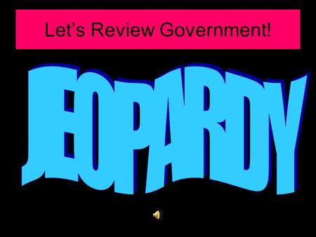 Let’s Review Government!. 500 100 200 300 400 200 300 400 500 100 200 300 400 100 Oligarchy, Democracy, or Autocracy? What’s that Government? Parliamentary.