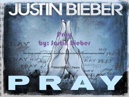 Pray by: Justin Bieber  / Presentation by I Pedro.