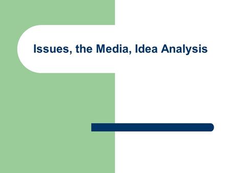 Issues, the Media, Idea Analysis. What are Issues? Important subjects or problems Open to discussion and debate. Usually involve: -complex causes -interrelated.