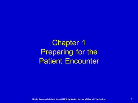 1 Mosby items and derived items © 2010 by Mosby, Inc., an affiliate of Elsevier Inc. Chapter 1 Preparing for the Patient Encounter.