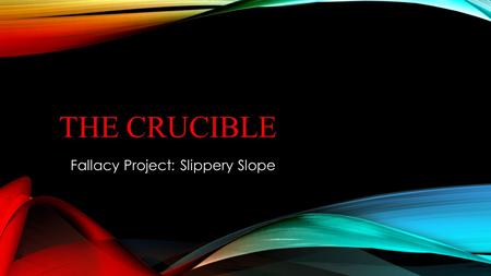 The CRUCIBLE Fallacy Project: Slippery Slope.