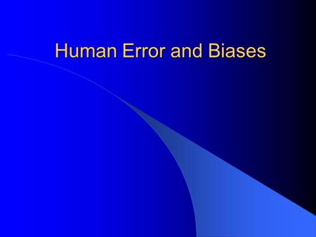 Human Error and Biases. Human Error - Definition  An inappropriate or undesirable human decision or behavior that reduces, or has the potential for reducing,