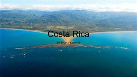 Costa Rica By Shane Stumpf. Location Costa Rica is located in Central America between Nicaragua and Panama.