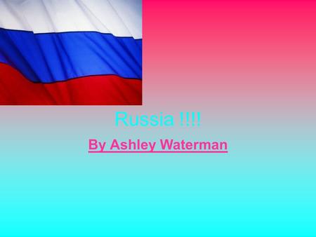 Russia !!!! By Ashley Waterman. Map of Russia Location of Russia.