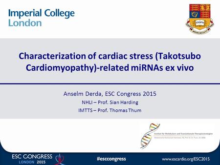 Characterization of cardiac stress (Takotsubo Cardiomyopathy)-related miRNAs ex vivo Anselm Derda, ESC Congress 2015 NHLI – Prof. Sian Harding IMTTS –