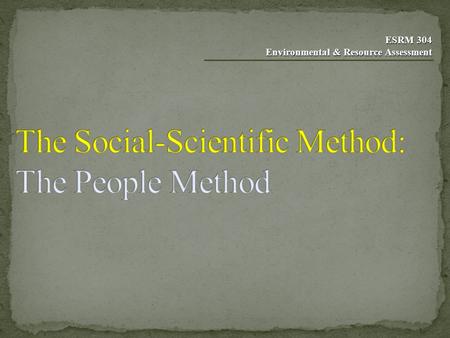 ESRM 304 Environmental & Resource Assessment ESRM 304 Environmental & Resource Assessment.