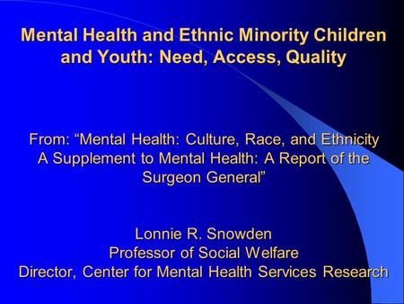 Mental Health and Ethnic Minority Children and Youth: Need, Access, Quality From: “Mental Health: Culture, Race, and Ethnicity A Supplement to Mental Health: