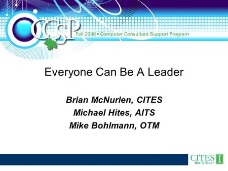 CITES Nov 5| Slide 1 Everyone Can Be A Leader Brian McNurlen, CITES Michael Hites, AITS Mike Bohlmann, OTM.