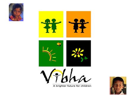 Agenda Children in India About vibha How Vibha helps children in India Projects Vibha Support MPI before Vibha How Vibha changes the life of a child at.