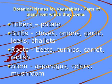 Botanical Names for Vegetables - Parts of plant from which they come. Botanical Names for Vegetables - Parts of plant from which they come. Tubers – potato.