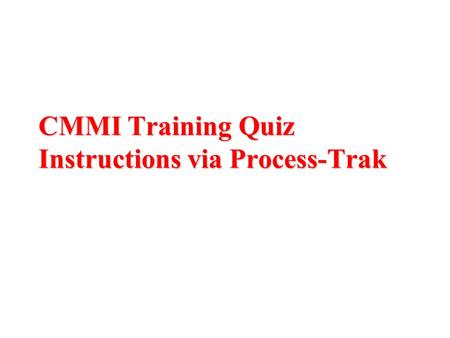 CMMI Training Quiz Instructions via Process-Trak.