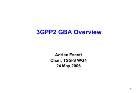 1 3GPP2 GBA Overview Adrian Escott Chair, TSG-S WG4 24 May 2006.