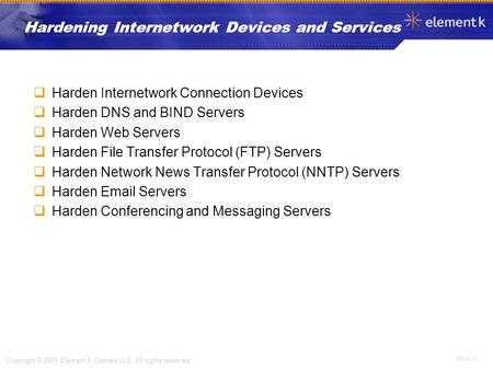 OV 4 - 1 Copyright © 2005 Element K Content LLC. All rights reserved. Hardening Internetwork Devices and Services  Harden Internetwork Connection Devices.