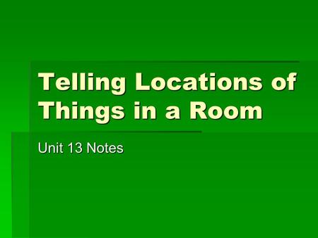 Telling Locations of Things in a Room Unit 13 Notes.