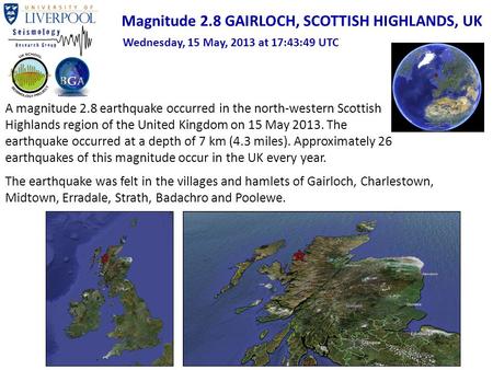 A magnitude 2.8 earthquake occurred in the north-western Scottish Highlands region of the United Kingdom on 15 May 2013. The earthquake occurred at a depth.