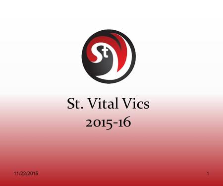 St. Vital Vics 2015-16 11/22/20151. Agenda Introductions Website Content Registration & Apparel Day Budget Practice Ice Concussion Test – Joanne Coach.