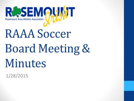 RAAA Soccer Board Meeting & Minutes 1/28/2015. Minutes – Part 1 Introductions 2015 Soccer Fields (Slide 6 for details) We reviewed the field allocations.