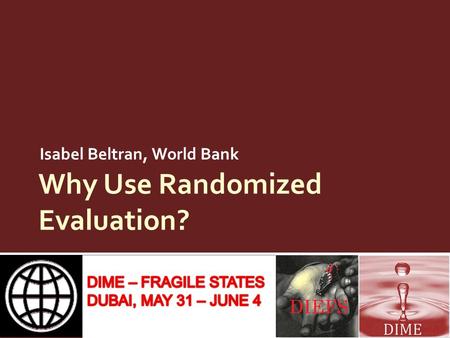 Why Use Randomized Evaluation? Isabel Beltran, World Bank.