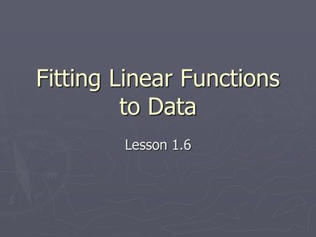 Fitting Linear Functions to Data Lesson 1.6 2 Cricket Chirps & Temp. ► Your assignment was to count cricket chirps and check the temperature ► The data.