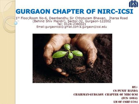 By:- CS Punit Handa Chairman-Gurgaon Chapter of NIRC-ICSI (FCS -5084) LM of CSBF-3704 1 St Floor,Room No-6, Deenbandhu Sir Chhoturam Bhawan, Jharsa Road.