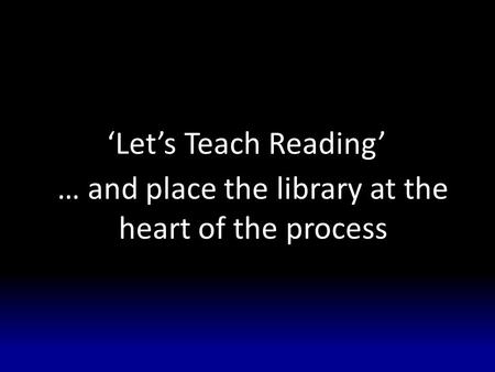 ‘Let’s Teach Reading’ … and place the library at the heart of the process.