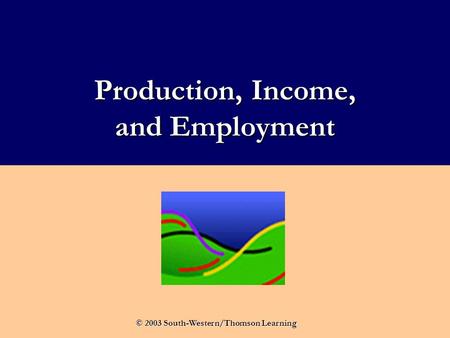 Production, Income, and Employment © 2003 South-Western/Thomson Learning.