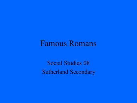 Famous Romans Social Studies 08 Sutherland Secondary.