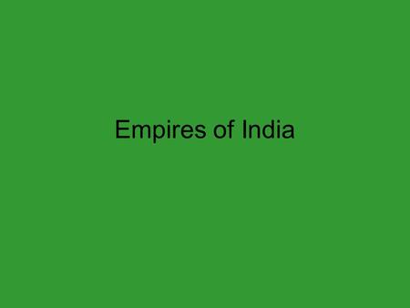 Empires of India. The Maurya Empire This was the first great Indian Empire Started by Chandragupta in 321 BC and lasted until 185 BC Was an effective.